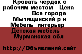 Кровать чердак с рабочим местом › Цена ­ 15 000 - Все города, Мытищинский р-н Мебель, интерьер » Детская мебель   . Мурманская обл.